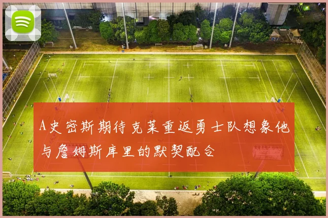 A史密斯期待克莱重返勇士队想象他与詹姆斯库里的默契配合